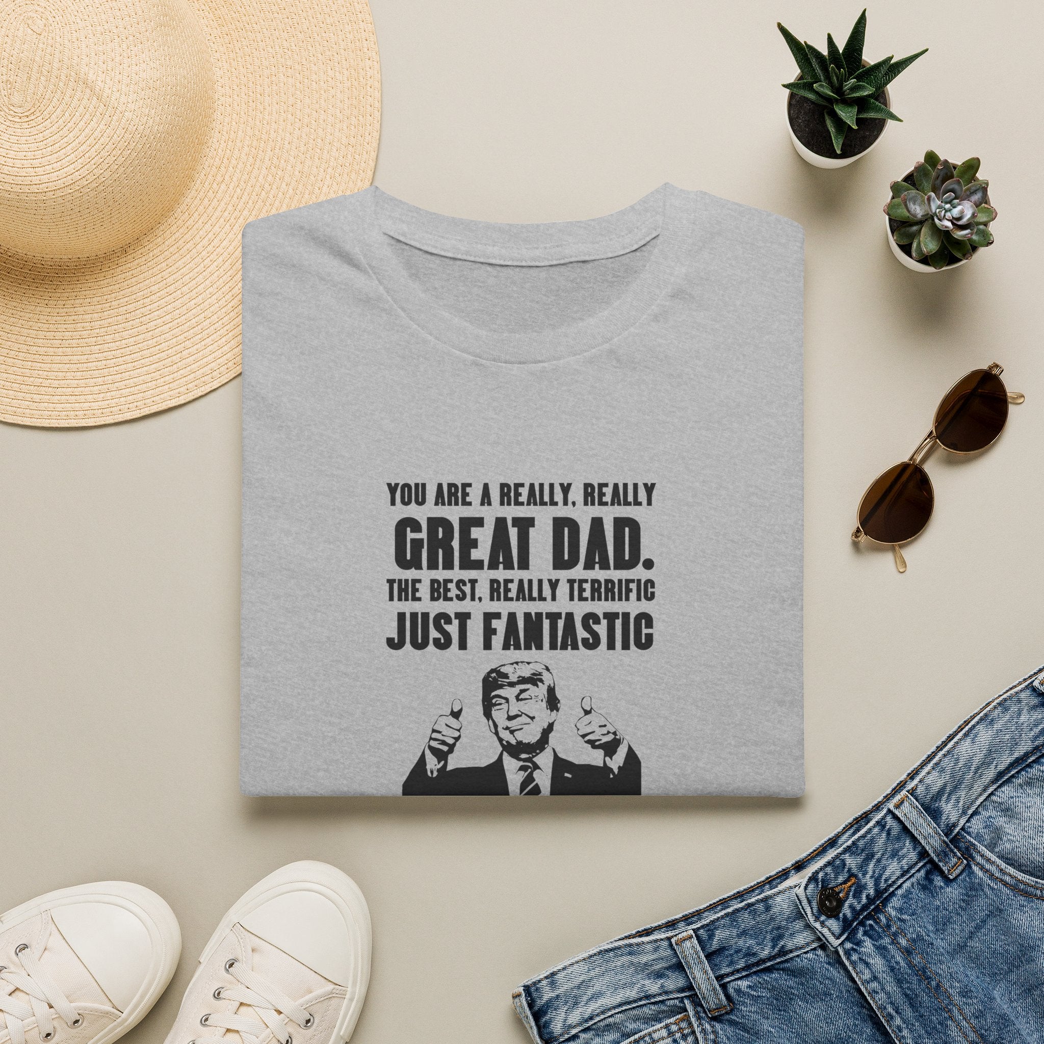 Great Dad Funny Political Quote T-Shirt — "You Are A Really Really Great Dad"